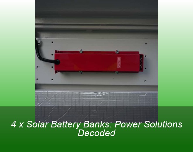 4 x Solar Battery Banks: Power Solutions Decoded